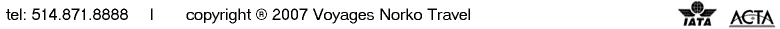 tel: 514.871.8888 | copyright
              2007 Voyages Norko Travel